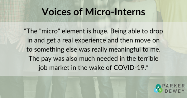 Student Voice: “The "micro" element is huge. Being able to drop in and get a real experience and then move on to something else was really meaningful to me. The pay was also much needed in the terrible job market in the wake of COVID-19.”