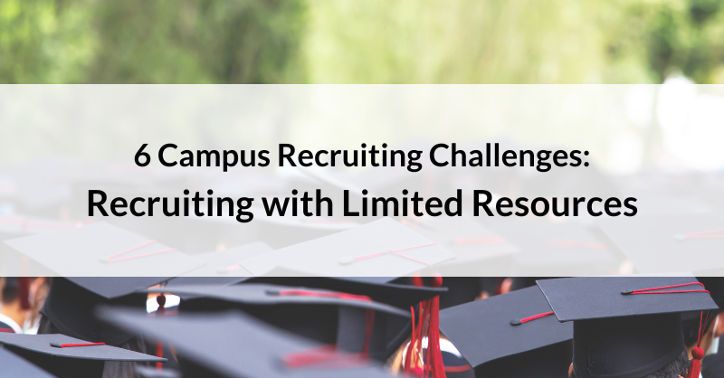 6 Campus Recruiting Challenges: Recruiting with Limited Resources