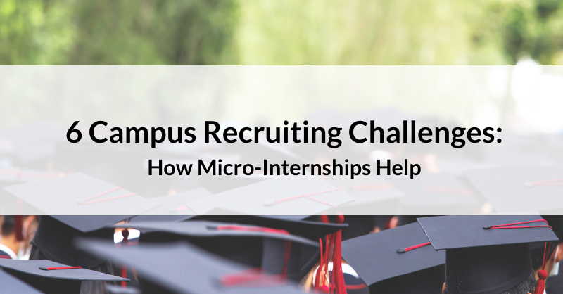 6 Campus Recruiting Challenges: How Micro-Internships Help