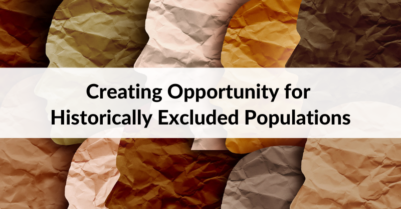 Creating Opportunity for Historically Excluded Populations