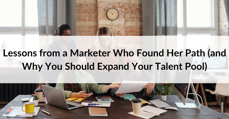 Lessons from a Marketer Who Found Her Path (and Why You Should Expand Your Talent Pool)
