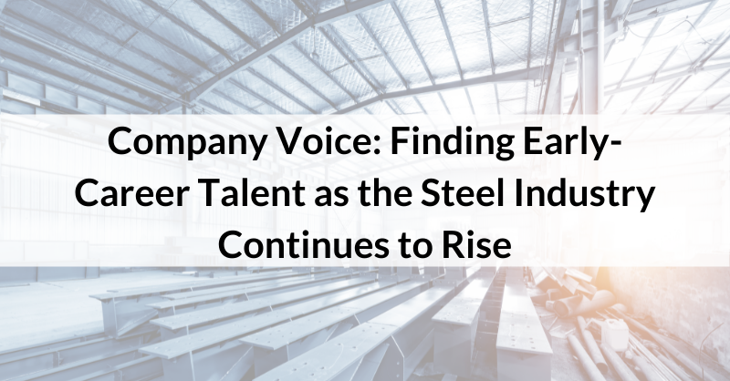 Company Voice: Finding Early-Career Talent as the Steel Industry Continues to Rise