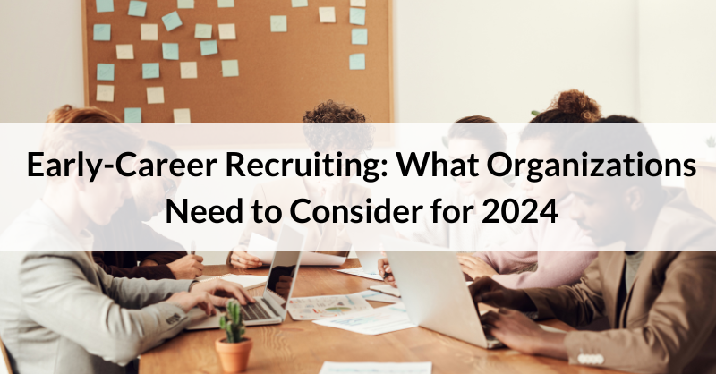 Early-Career Recruiting: What Organizations Need to Consider for 2024