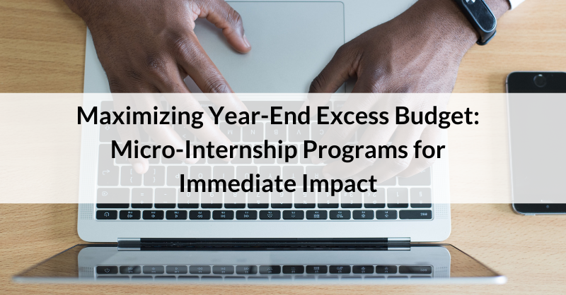 Maximizing Year-End Excess Budget: Micro-Internship Programs for Immediate Impact